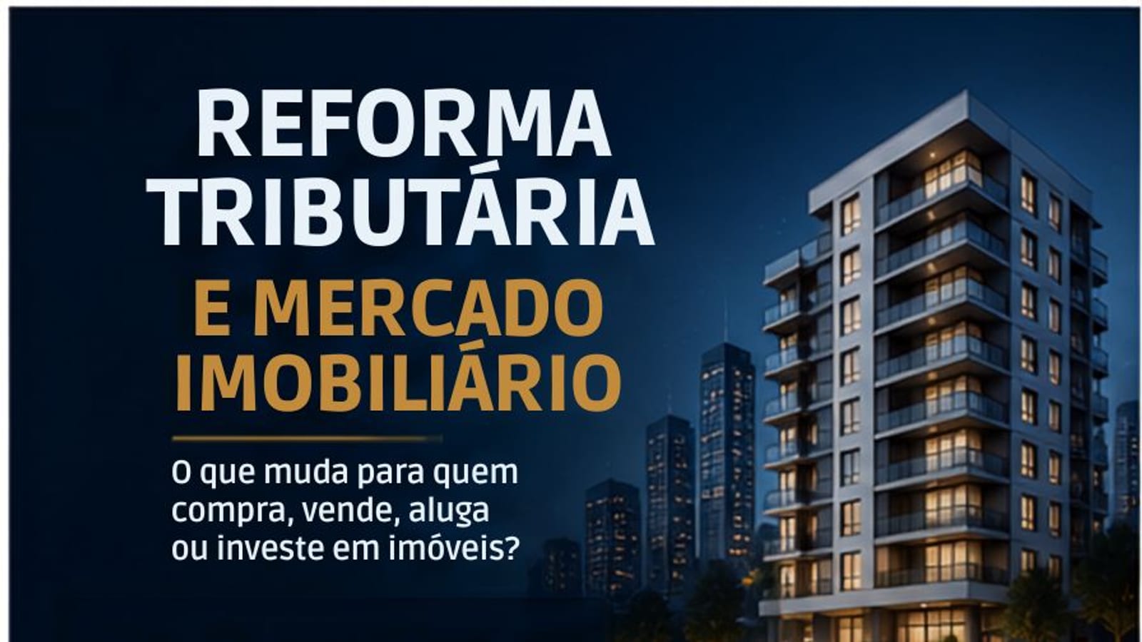Reforma Tributária e Mercado Imobiliário: O que muda para quem compra, vende, aluga ou investe